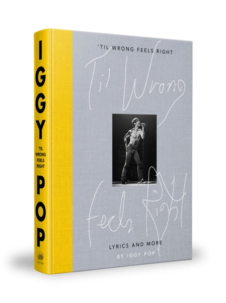 Iggy Pop 'Til Wrong Feels Right: Lyrics And More hardback book