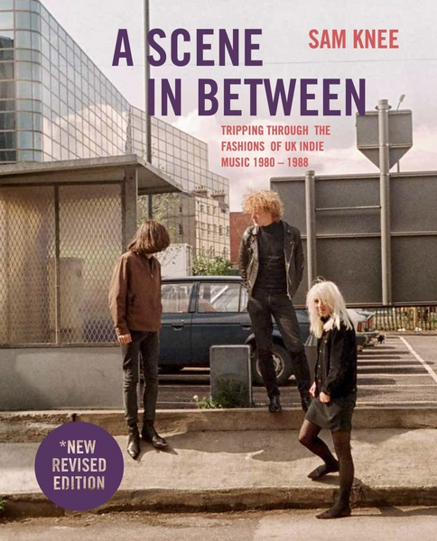 A Scene In Between: Tripping Through The Fashions Of UK Indie Music 1980-1988 hardback book