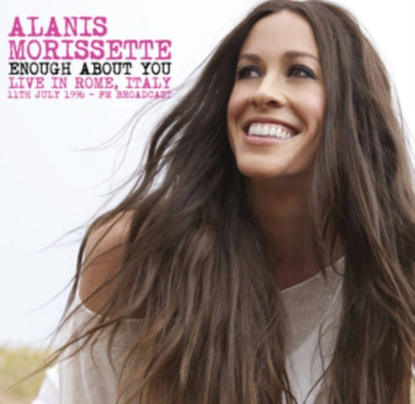 Enough About You - Live In Rome. Italy. 11Th July 1996 - Fm Broadcast Artist ALANIS MORISSETTE Format:LP - punk to funk heaven