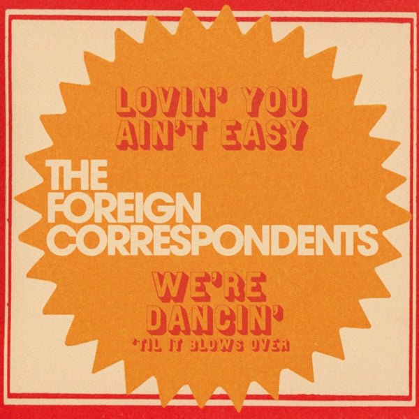 FOREIGN CORRESPONDENTS, THE LOVIN’ YOU AIN’T EASY VINYL 7" - punk to funk heaven