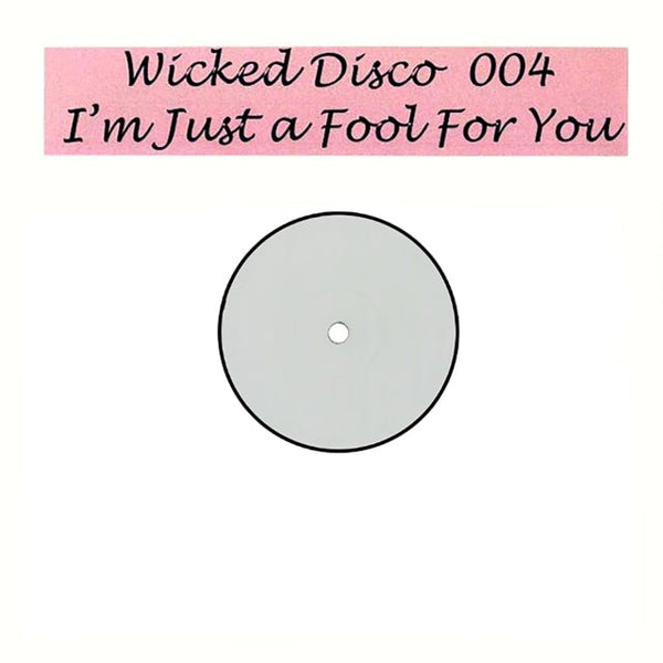 I'm Just A Fool For You Artist WICKED DISCO 004 Format:12" Vinyl Label:WHITE LABEL - punk to funk heaven