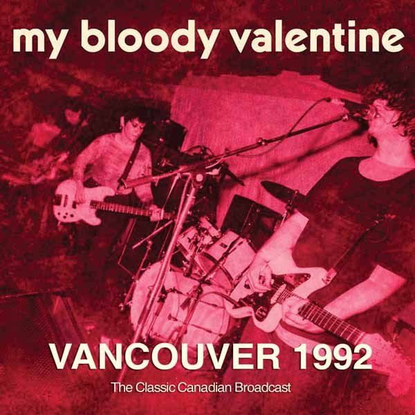 MY BLOODY VALENTINE VANCOUVER 1992 Compact Disc - punk to funk heaven