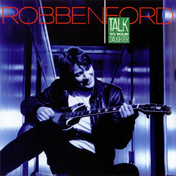 Talk To Your Daughter ROBBEN FORD LP 180gram HQ VINYL - punk to funk heaven