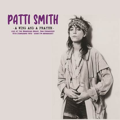 PATTI SMITH "A WING AND A PRAYER: live at the Boarding House, San Francisco 15th February 1976 - KSAN FM broadcast"  Vinyl LP  Mind Control –MIND760