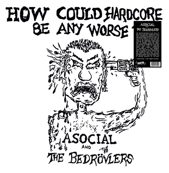How Could Hardcore Be Any Worse? Vol. I Artist ASOCIAL AND THE BEDROVLERS Format:LP Label:RADIATION REISSUES Catalogue No:RRS145