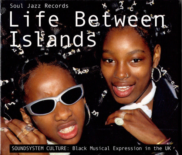 Various ‎– Life Between Islands (Soundsystem Culture: Black Musical Expression In The UK) Label: Soul Jazz Records ‎– SJR CD507 Format: 2 × CD, Compilation