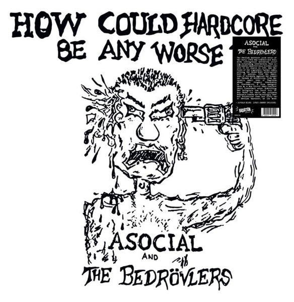 How Could Hardcore Be Any Worse? Vol. I Artist ASOCIAL AND THE BEDROVLERS Format:LP Label:RADIATION REISSUES Catalogue No:RRS145 - punk to funk heaven