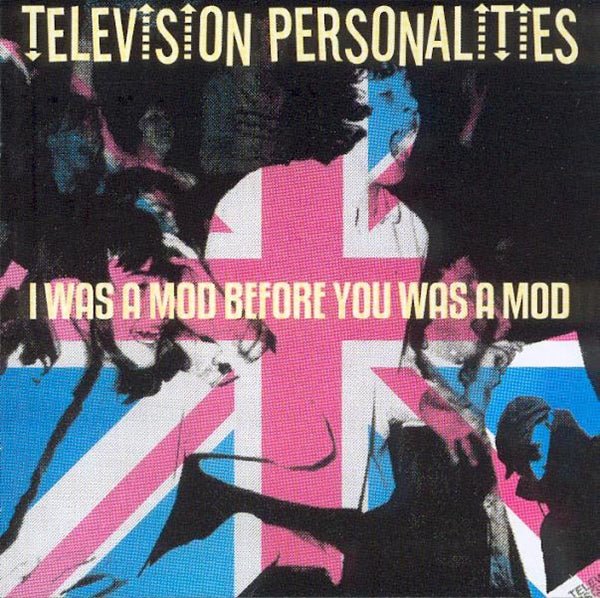 I WAS A MOD BEFORE YOU WAS... by TELEVISION PERSONALITIES Compact Disc OVER041CD - punk to funk heaven