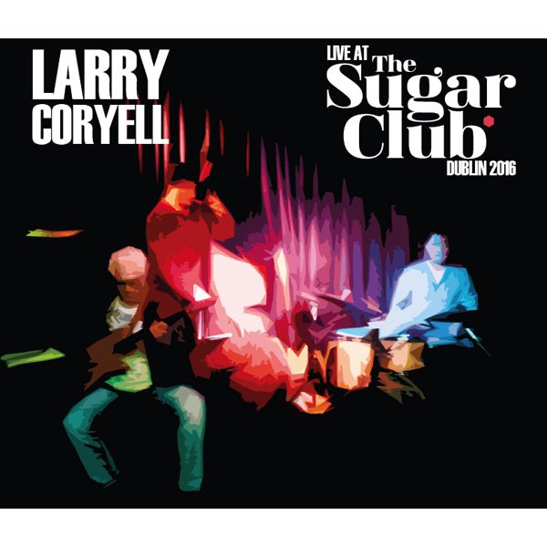 LIVE AT THE SUGAR CLUB DUBLIN 2016 by LARRY CORYELL Compact Disc Double SJPCD648 - punk to funk heaven