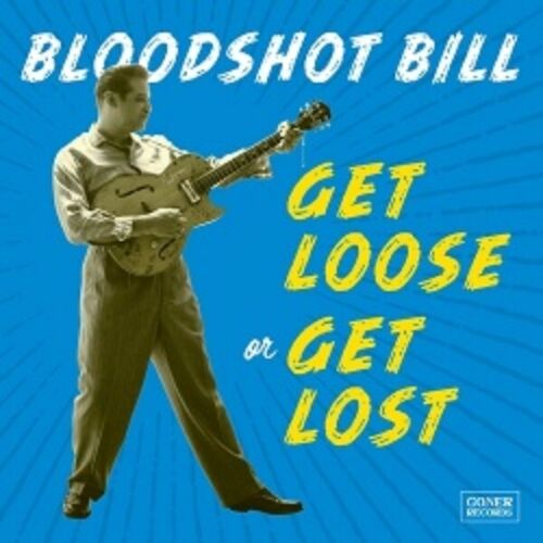 BLOODSHOT BILL - GET LOOSE OR GET LOST NEW RELEASE! LP VINYL 165GONE